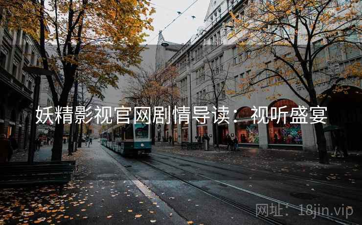 妖精影视官网剧情导读：视听盛宴