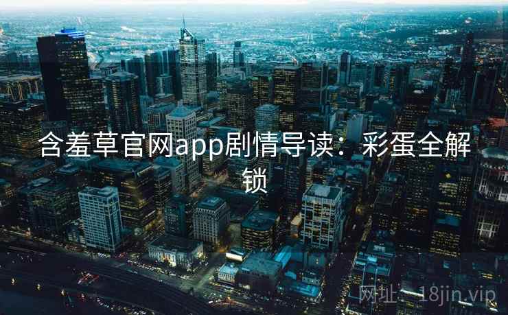 含羞草官网app剧情导读：彩蛋全解锁